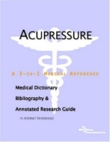 Acupressure - A Medical Dictionary, Bibliography, and Annotated Research Guide to Internet References артикул 4357a.