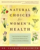 Natural Choices for Women's Health : How the Secrets of Natural and Chinese Medicine Can Create a Lifetime of Wellness артикул 4426a.