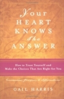 Your Heart Knows the Answer: How to Trust Yourself and Make the Choices That Are Right for You: Ceremonies, Prayers, and Affirmations артикул 4483a.