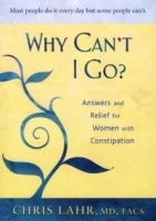 Why Cant I Go? : Answers and Relief for Women with Constipation артикул 4424a.